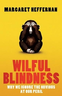 Wilful Blindness: Why We Ignore the Obvious at Our Peril