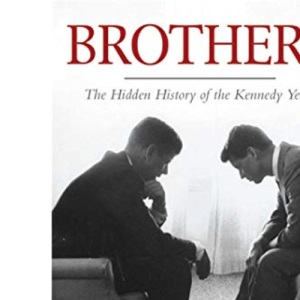 Brothers: The Hidden History of the Kennedy Years