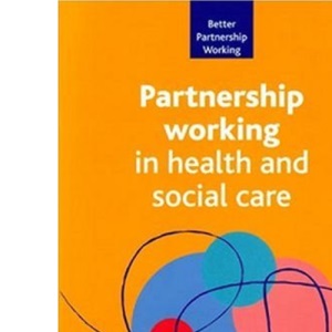 Partnership Working in Health and Social Care (Better Partnership Working)