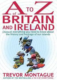 A to Z of Britain and Ireland: (Almost) Everything You Ever Needed to Know About the History and Heritage of Our Islands (A to Z Series)