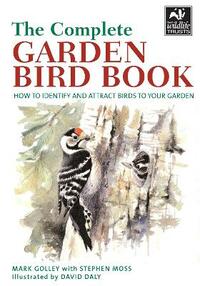 The Complete Garden Bird Book: How to Identify and Attract Birds to Your Garden