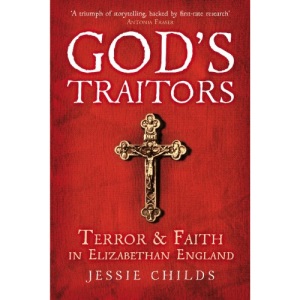 God’s Traitors: Terror and Faith in Elizabethan England