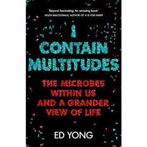 I Contain Multitudes: The Microbes Within Us and a Grander View of Life