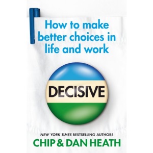 Decisive: How to make better choices in life and work