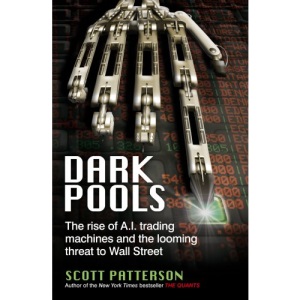 Dark Pools: The rise of A.I. trading machines and the looming threat to Wall Street