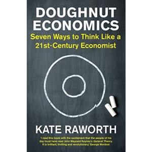 Doughnut Economics: Seven Ways to Think Like a 21st-Century Economist