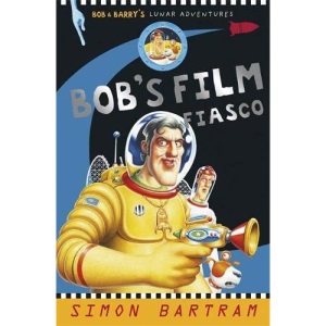 Bob's Film Fiasco: Bob and Barry's Lunar Adventures (Bartram, Simon Series)
