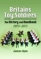 Britain's Toy Soldiers: The History and Handbook 1893-2013
