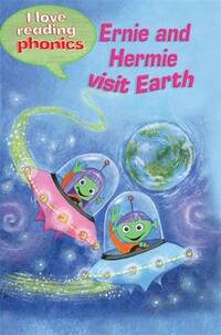 I Love Reading Phonics Level 3: Ernie and Hermie visit Earth