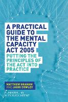 A Practical Guide to the Mental Capacity Act 2005