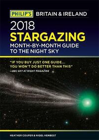 Philip's 2018 Stargazing Month-by-Month Guide to the Night Sky Britain & Ireland (Philip's Stargazing)