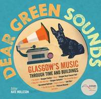 Dear Green Sounds - Glasgow's Music Through Time and Buildings