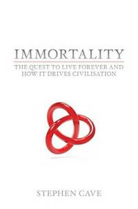 Immortality: The Quest to Live Forever and How it Drives Civilisation
