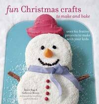 Fun Christmas Crafts to Make and Bake - Over 60 festive projects to make with your kids