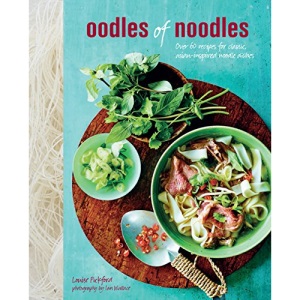 Oodles of Noodles - Over 60 recipes for classic and Asian-inspired noodle dishes
