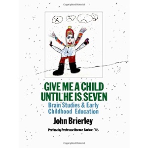 Give Me a Child Until He is Seven: Brain Studies and Early Childhood Education