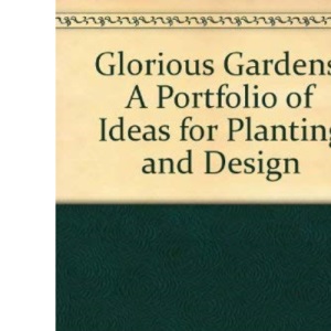 Glorious Gardens: A Portfolio of Ideas for Planting and Design