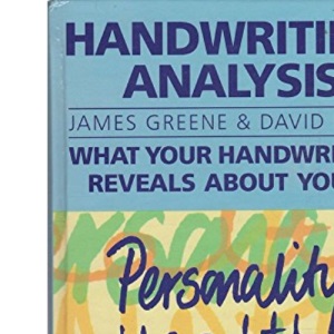 Handwriting Analysis: What Your Handwriting Reveals about Your: Personality, Health and Emotions