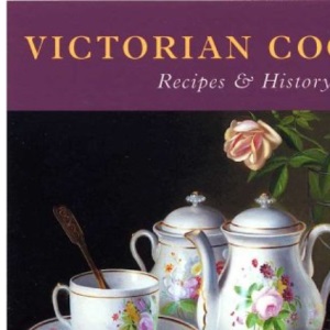 Victorian Cookery: Recipes and History (Cooking Through the Ages)
