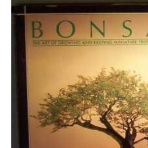Bonsai: The Art of Growing and Keeping Miniature Trees