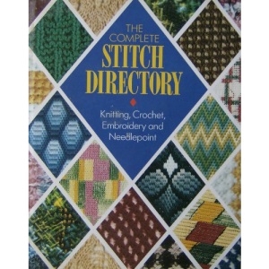 The Complete Stitch Directory: Knitting, Crochet, Embroidery and Needlepoint