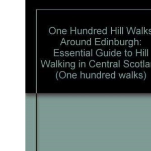 One Hundred Hill Walks Around Edinburgh: Essential Guide to Hill Walking in Central Scotland (One hundred walks)