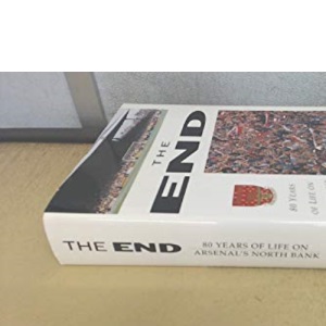 The End, The: 80 Years of Life on Arsenal's North Bank
