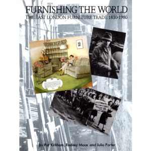 Furnishing the World: The East London Furniture Trade, 1830-1980