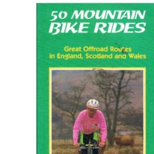 50 Mountain Bike Rides: Great Offroad Routes in England, Scotland and Wales