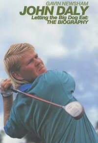 John Daly:letting The Big Dog Eat: Letting the Big Dog Eat - The Biography