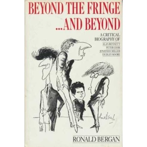 Beyond the Fringe...and Beyond: A Critical Biography of Alan Bennett, Peter Cook, Jonathan Miller, Dudley Moore