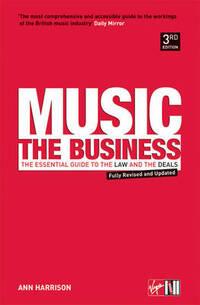Music: The Business: The Essential Guide to the Law and the Deals: The Business. The Essential Guide to the Law & the Deals Revised