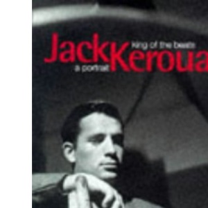 Jack Kerouac: King of the Beats - A Portrait