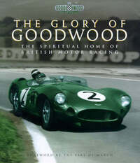The Glory of Goodwood : The Spiritual Home of British Motor Racing