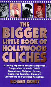 The Bigger Little Book of Hollywood Clichaes: a Greatly Expanded and Much Improved Compendium of Movie Clichaes, Stereotypes, Obligatory Scenes, ... Shopworn Conventions and Outdated Archetypes