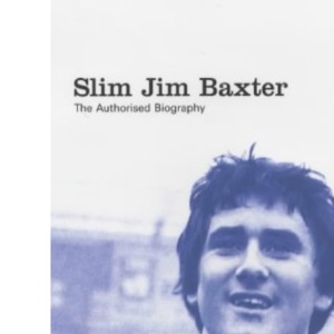 Slim Jim Baxter: The Definitive Biography