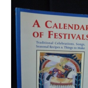 A Calendar of Festivals : Traditional Celebrations, Songs, Seasonal Recipes & Things to Make