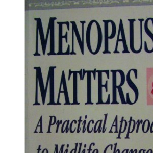 Menopause Matters: A Practical Approach to Midlife Change