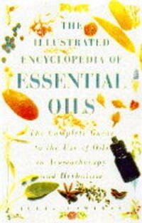 Essential Oils: The Complete Guide to the Use of Oils in Aromatherapy and Herbalism (Illustrated Encyclopedia)