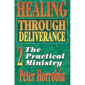 Healing Through Deliverance: 2. The Practical Ministry