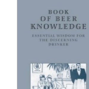 The Book of Beer Knowledge: Essential Wisdom for the Discerning Drinker, a Useful Miscellany