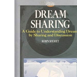 Dream Sharing: A Guide to Understanding Dreams by Sharing and Discussion