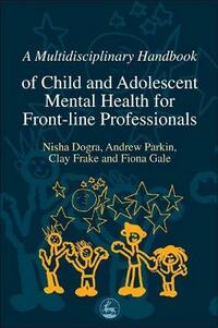 A Multidisciplinary Handbook of Child and Adolescent Mental Health for Front-line Professionals