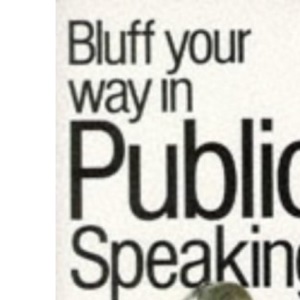 Bluff Your Way in Public Speaking (Bluffer's Guides)
