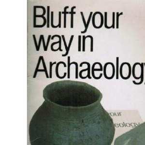 Bluff Your Way in Archaeology (Bluffer's Guides)
