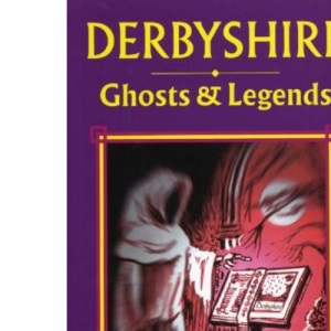 Derbyshire Ghosts and Legends (Ghosts & Legends)