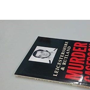 Leicestershire & Rutland Murder Casebook