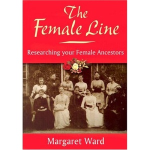 The Female Line: Researching Your Female Ancestors (Family History)