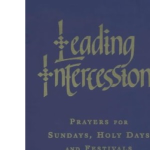 Leading Intercessions: Prayers for Sundays, Holy Days and Festivals - Years A, B and C