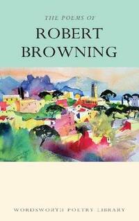 The Poems of Robert Browning (Wordsworth Poetry Library)